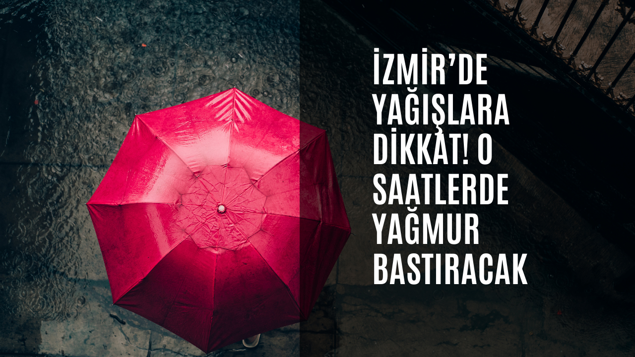İzmir’de yağışlara dikkat! O saatlerde yağmur bastıracak