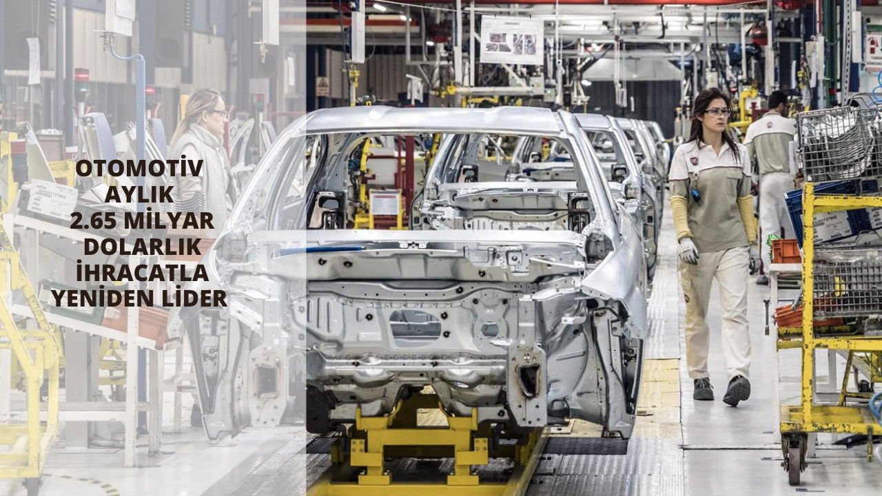 Otomotiv aylık 2.65 milyar dolarlık ihracatla yeniden lider