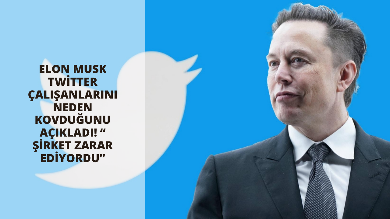 Elon Musk Twitter çalışanlarını neden kovduğunu açıkladı! “ Şirket zarar ediyordu”