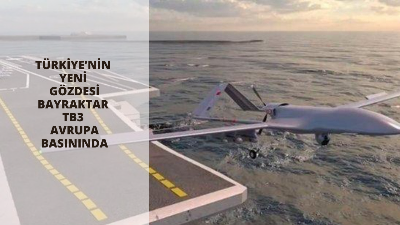 Türkiye’nin yeni gözdesi Bayraktar TB3 Avrupa basınında