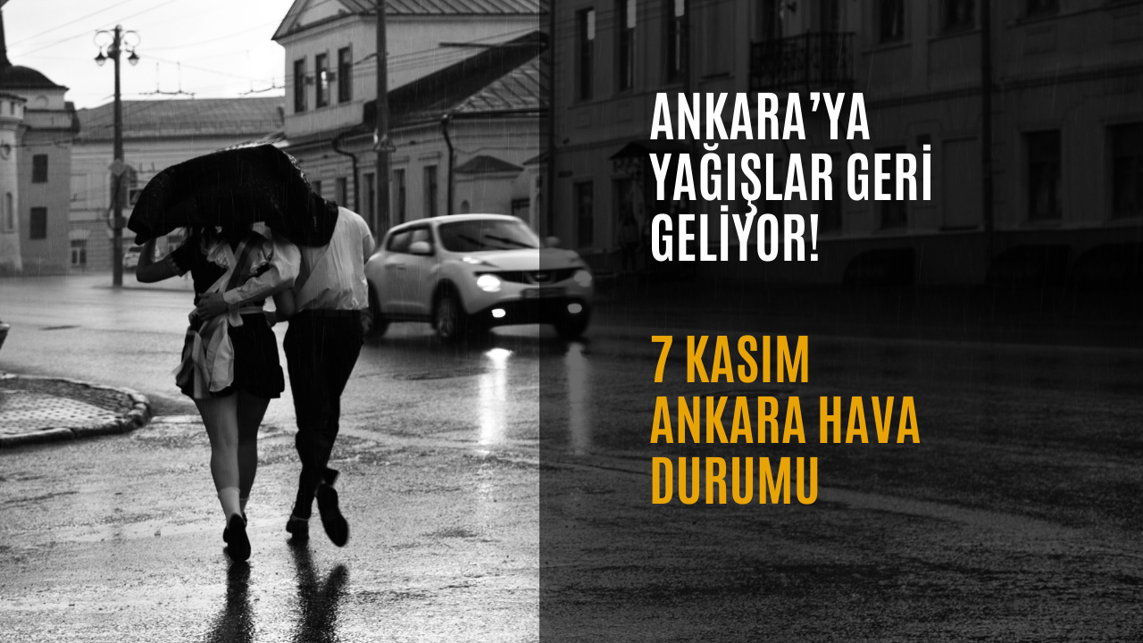 Ankara’ya yağışlar geri geliyor! 7 Kasım Ankara hava durumu