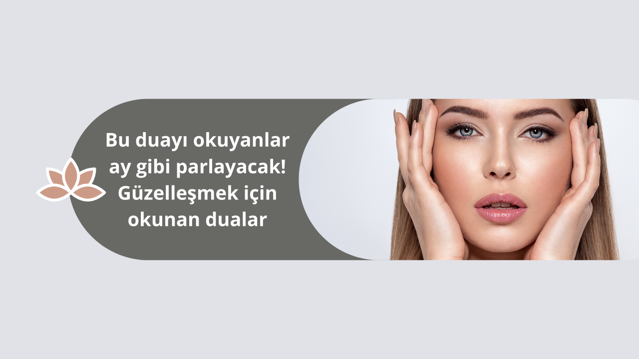 Bu duayı okuyanlar ay gibi parlayacak! Güzelleşmek için okunan dualar