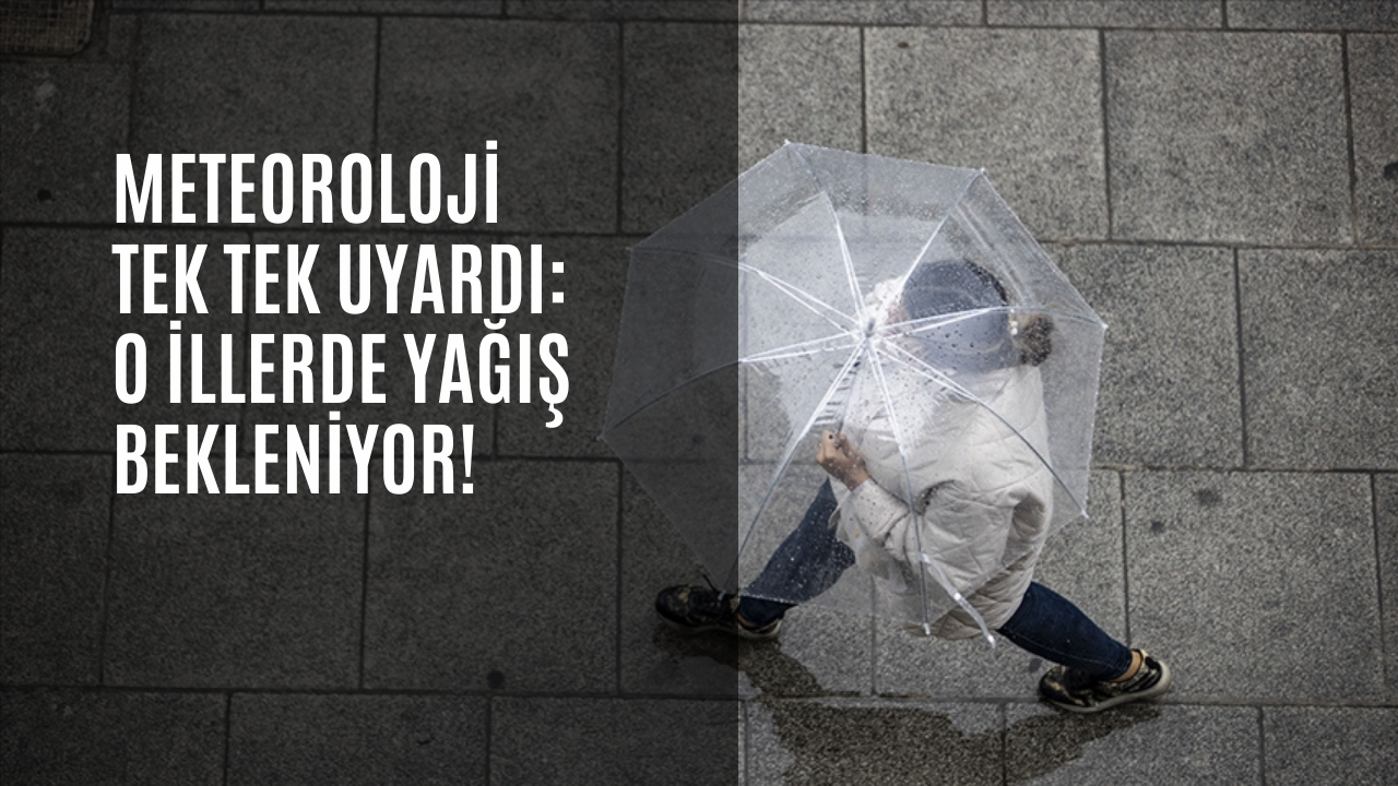 Meteoroloji tek tek uyardı: O illerde yağış bekleniyor!