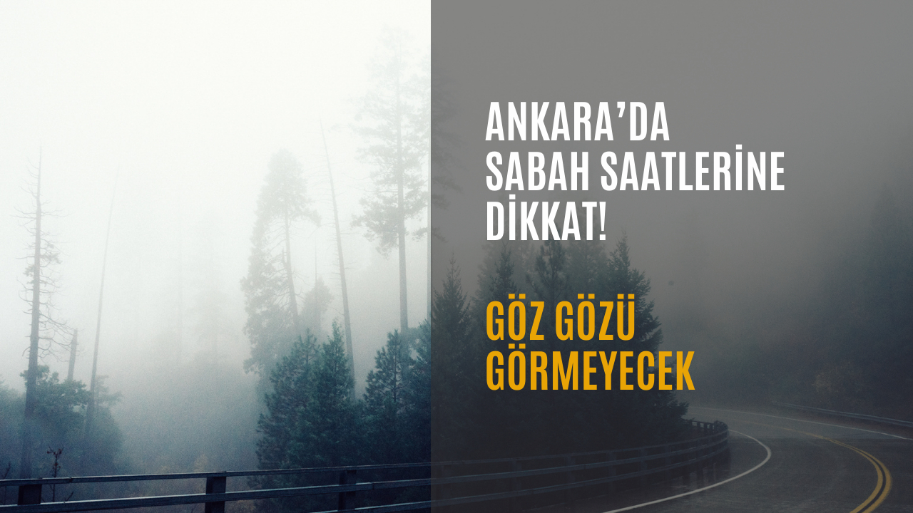 Ankara’da sabah saatlerine dikkat! Göz gözü görmeyecek