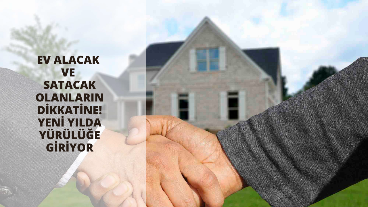 Ev alacak ve satacak olanların dikkatine! Yeni yılda yürürlüğe giriyor