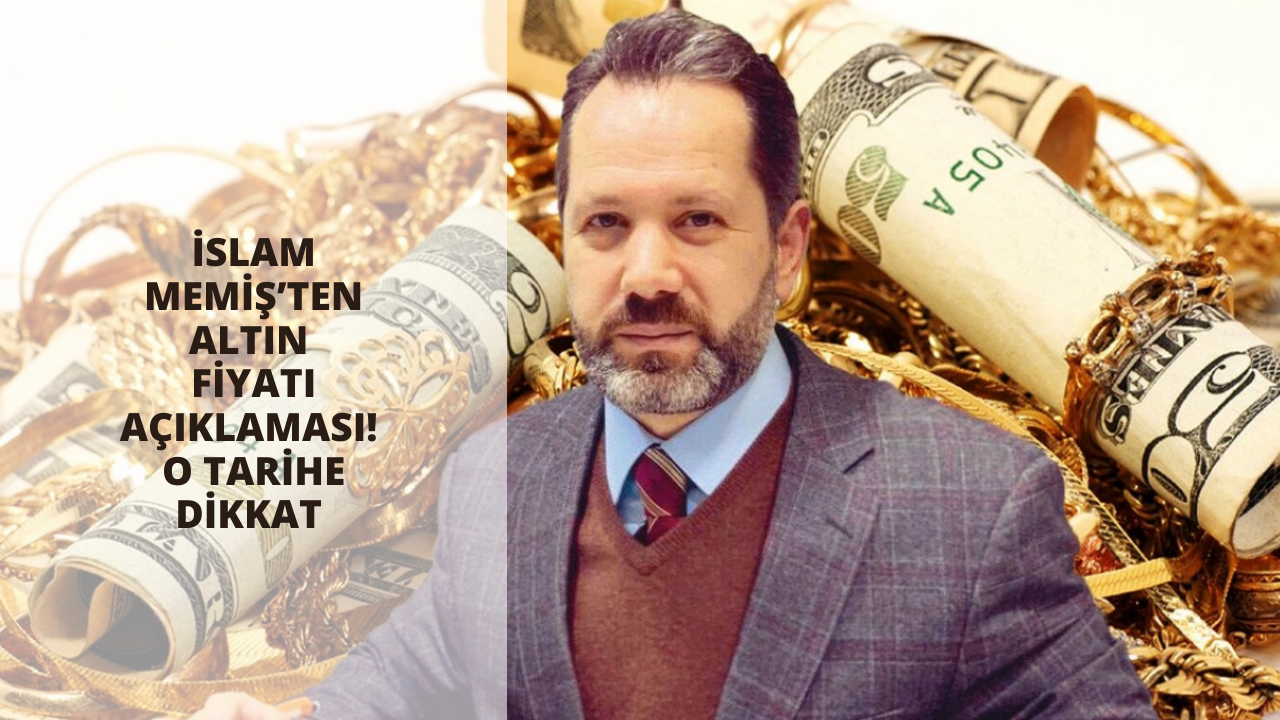İslam Memiş’ten altın fiyatı açıklaması! O tarihe dikkat