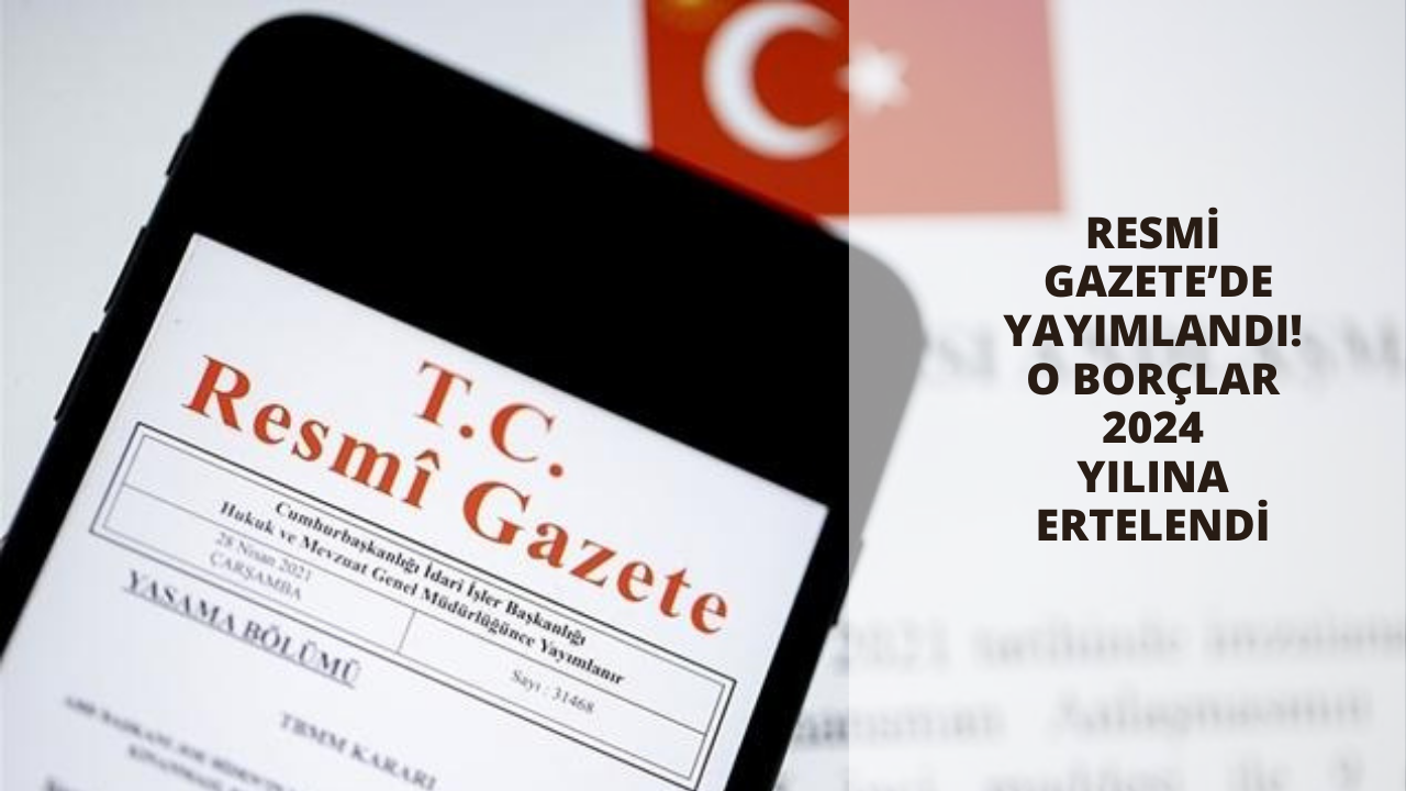 Resmi Gazete’de yayımlandı! O borçlar 2024 yılına ertelendi