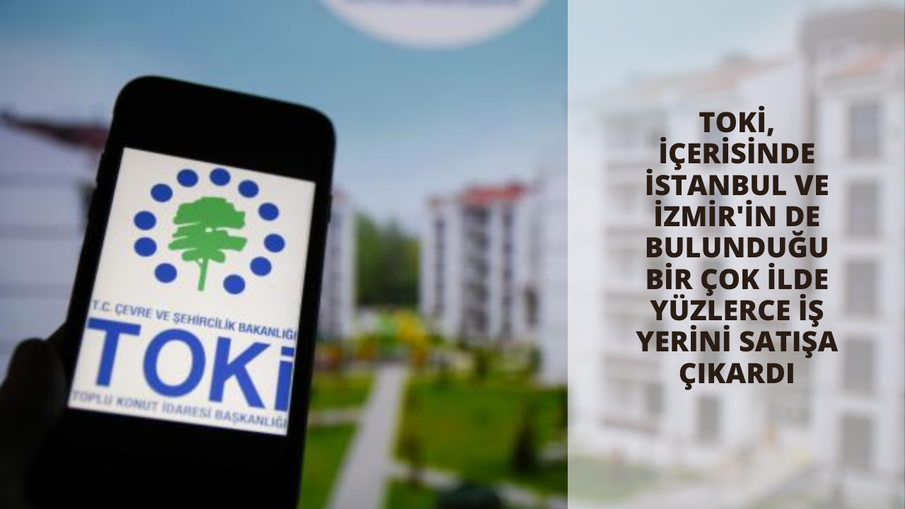 TOKİ, içerisinde İstanbul ve İzmir'in de bulunduğu bir çok ilde yüzlerce iş yerini satışa çıkardı