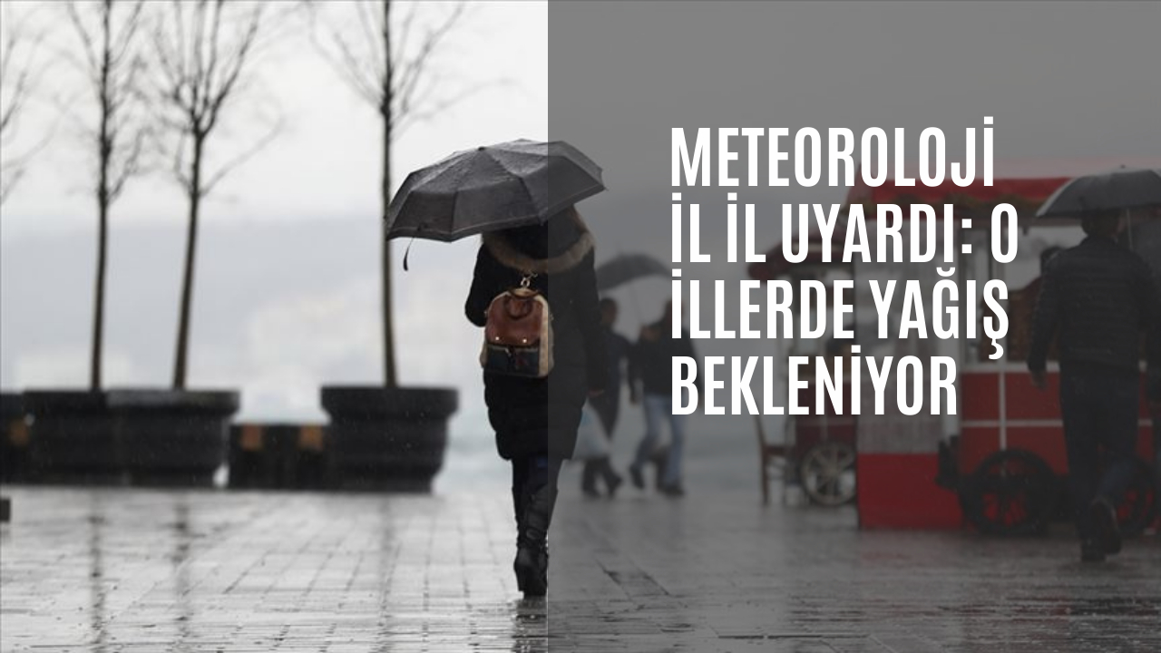 Meteoroloji il il uyardı: O illerde yağış bekleniyor
