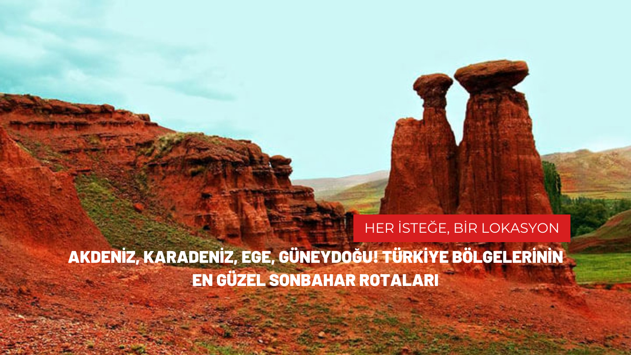 Akdeniz, Karadeniz, Ege, Güneydoğu! Türkiye bölgelerinin en güzel sonbahar rotaları