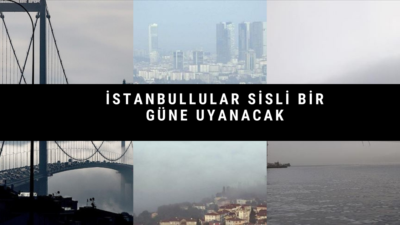 İstanbullular sisli bir güne uyanacak