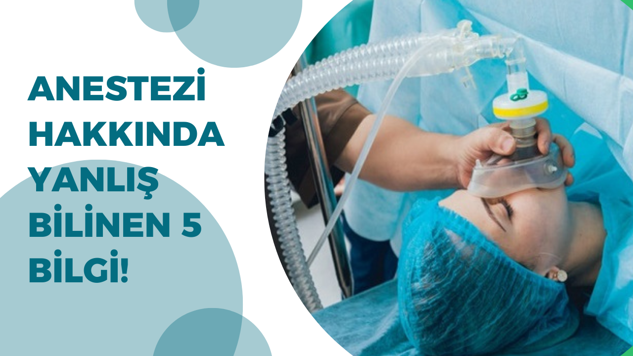 Anestezi hakkında yanlış bilinen 5 bilgi!