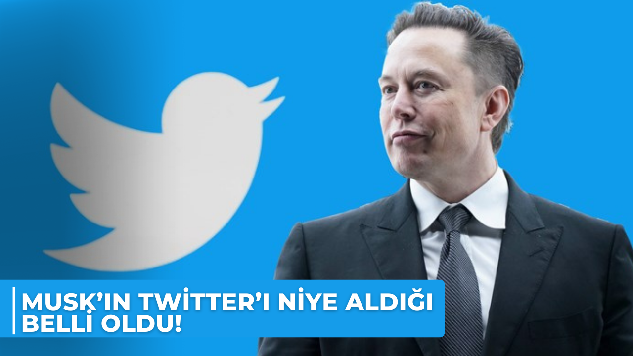 Musk’ın Twitter’ı niye aldığı belli oldu!