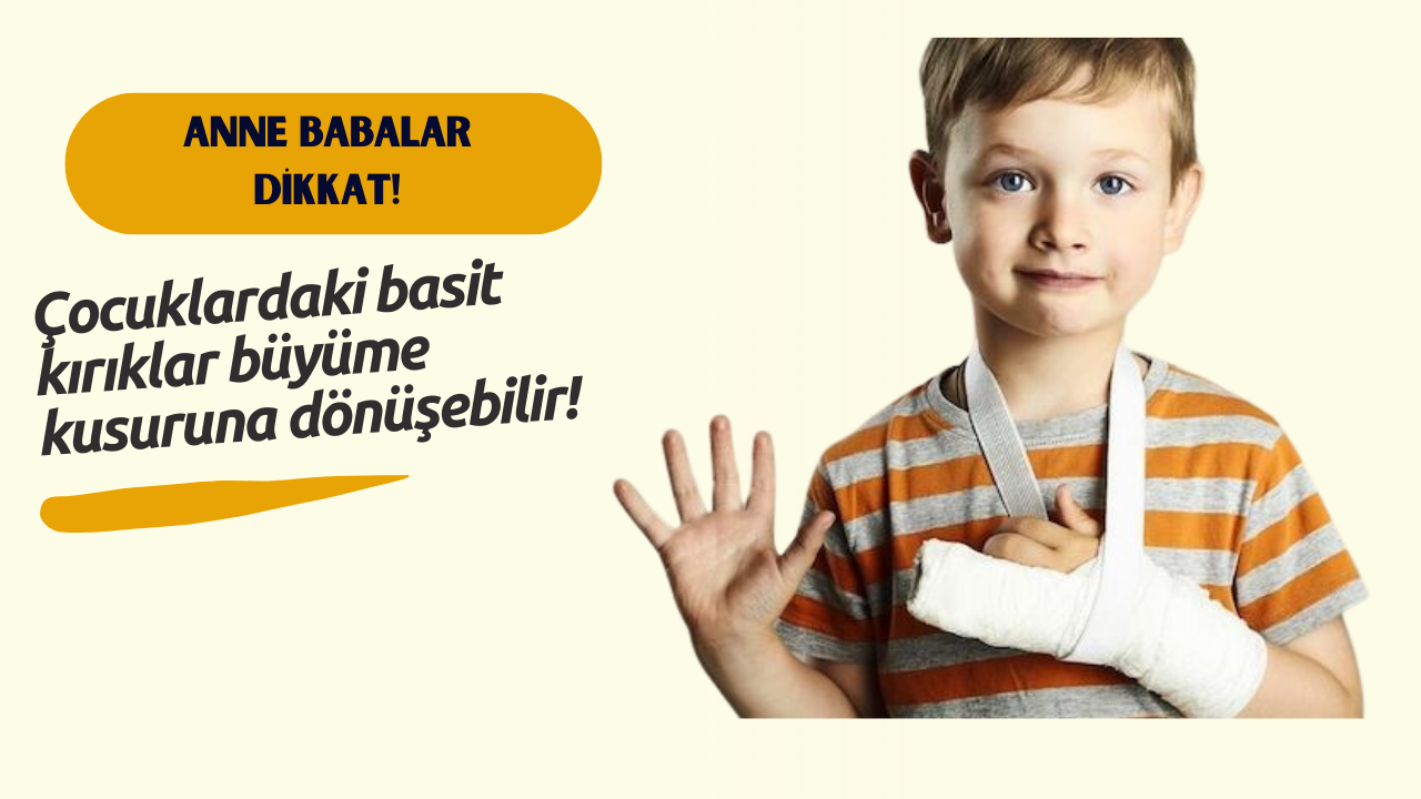 Anne babalar dikkat! Çocuklardaki basit kırıklar büyüme kusuruna dönüşebilir!