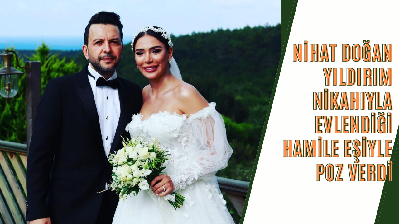 Nihat Doğan yıldırım nikahıyla evlendiği hamile eşiyle poz verdi