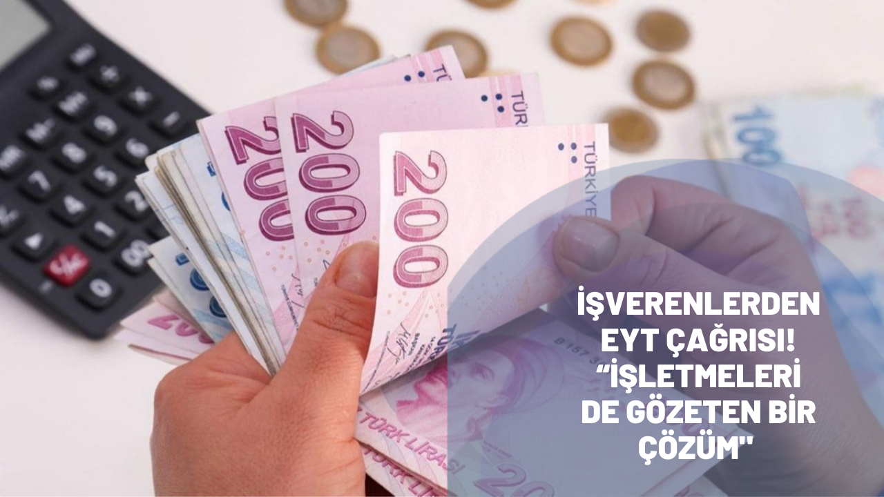 İşverenlerden EYT çağrısı! “İşletmeleri de gözeten bir çözüm"