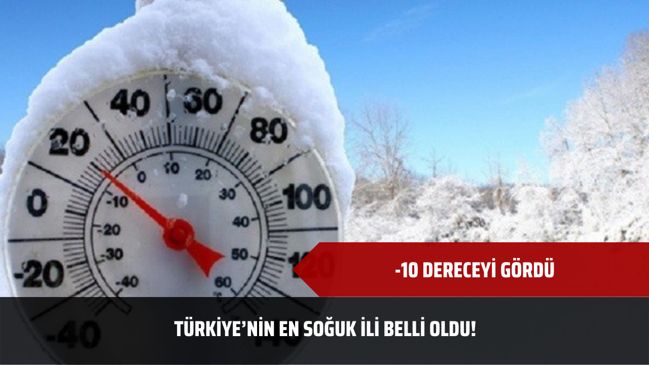 Türkiye’nin en soğuk ili belli oldu! Dün gece -10 dereceyi gördü