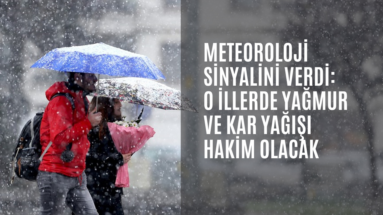 Meteoroloji sinyalini verdi: O illerde yağmur ve kar yağışı hakim olacak
