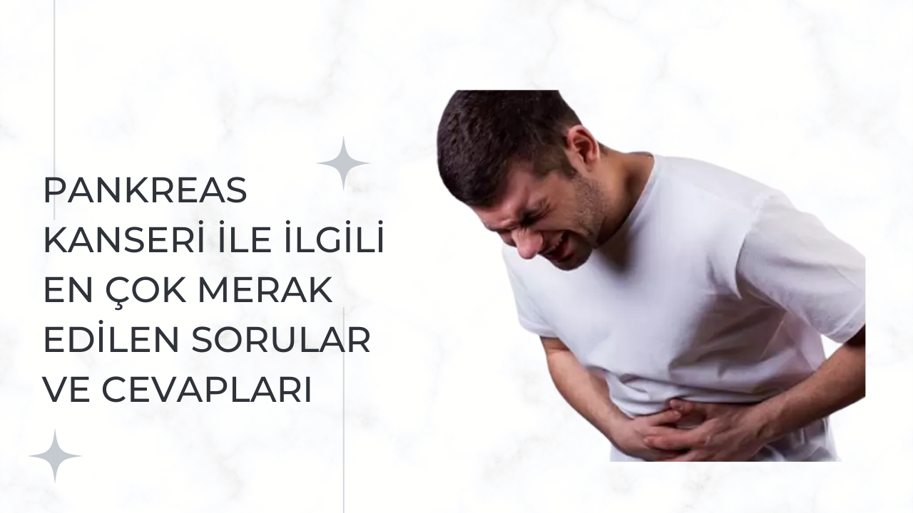Pankreas kanseri ile ilgili en çok merak edilen sorular ve cevapları