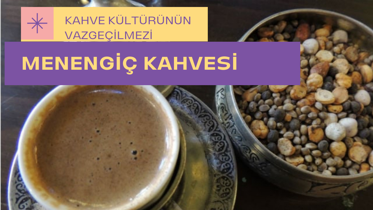 Kahve kültürünün vazgeçilmezi: Menengiç Kahvesi