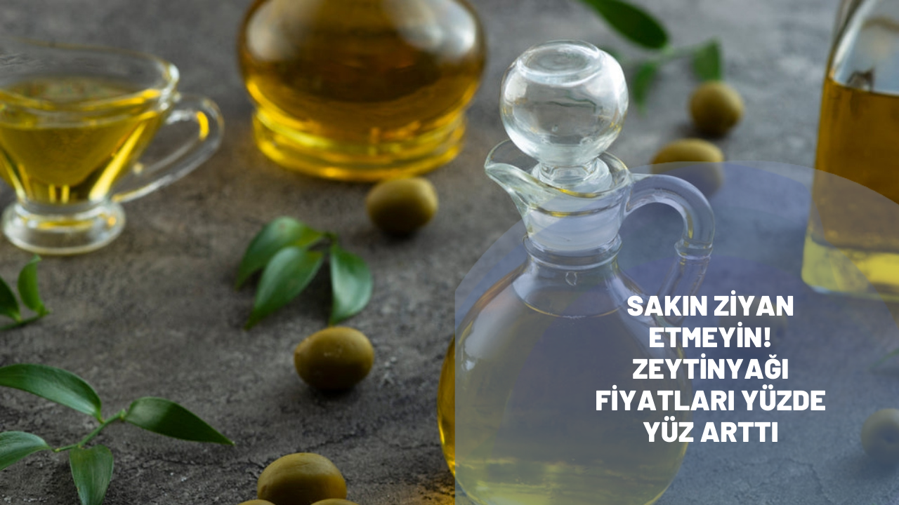 Sakın ziyan etmeyin! Zeytinyağı fiyatları yüzde yüz arttı