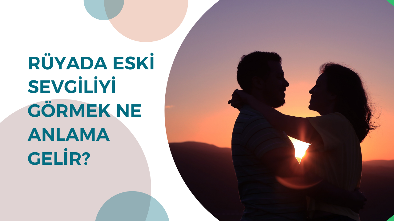 Rüyada eski sevgiliyi görmek ne anlama gelir?