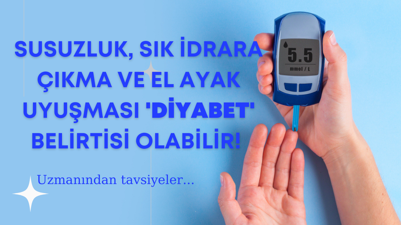Susuzluk, sık idrara çıkma ve el ayak uyuşması 'diyabet' belirtisi olabilir! Uzmanından tavsiyeler...