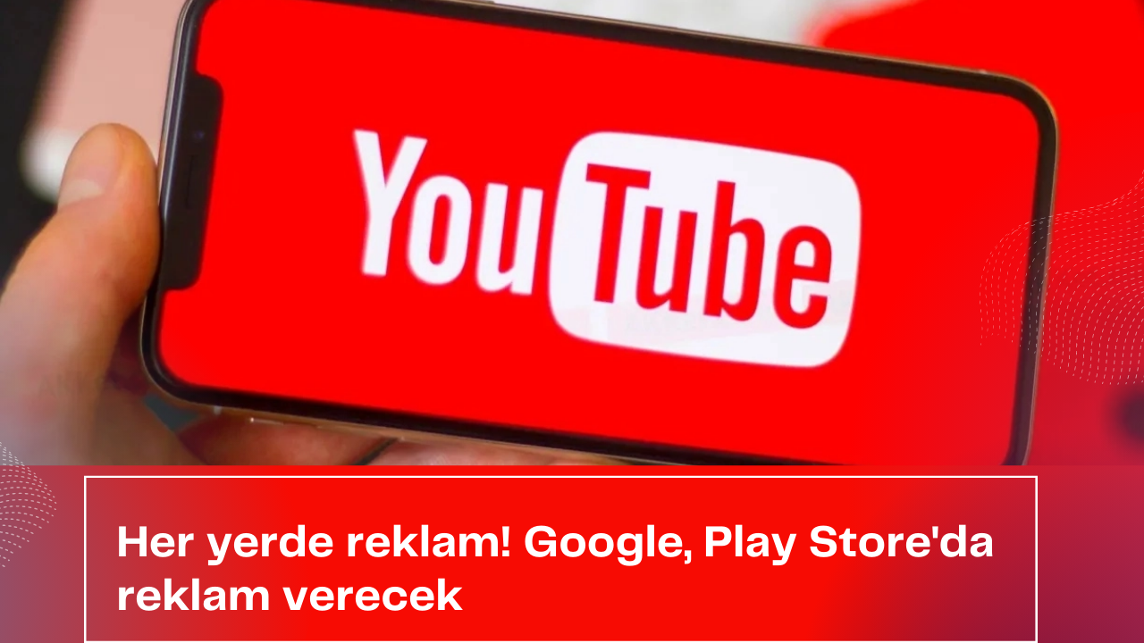 Her yerde reklam! Google, Play Store'da reklam verecek