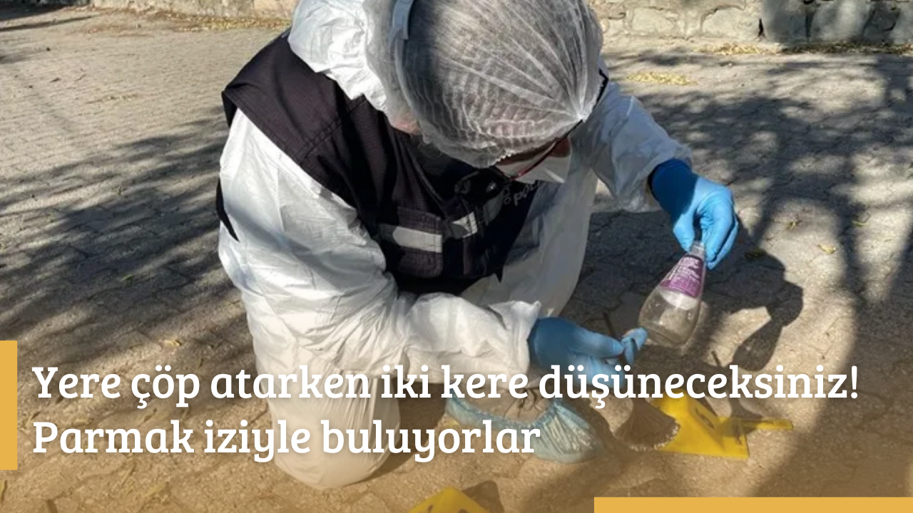 Yere çöp atarken iki kere düşüneceksiniz! Parmak iziyle buluyorlar
