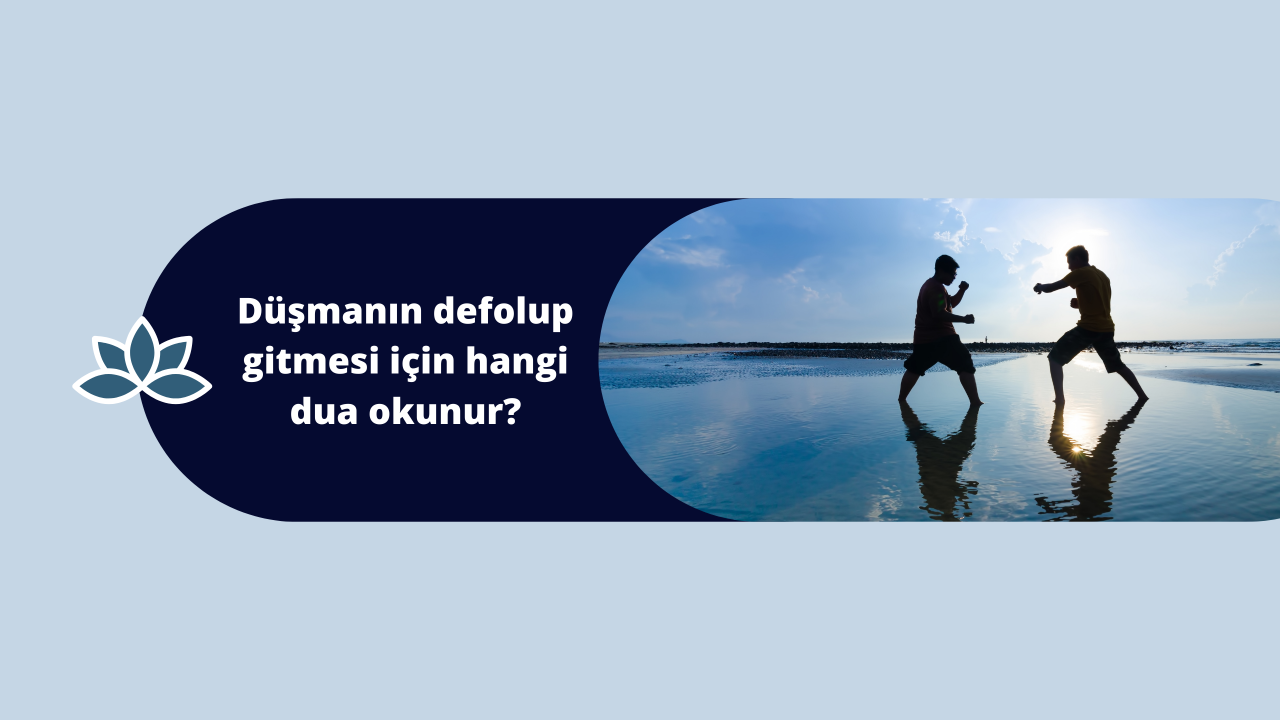 Düşmanın defolup gitmesi için hangi dua okunur? Düşmanları uzaklaştıran dualar
