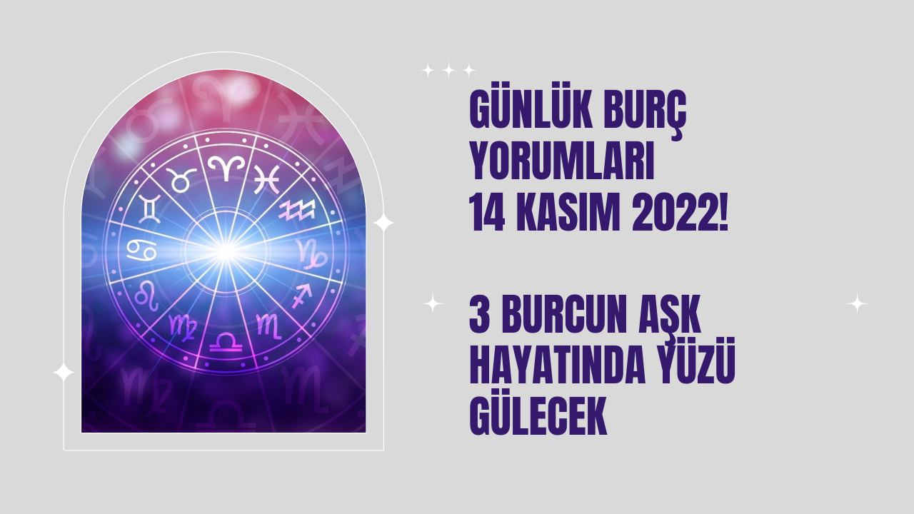 Günlük burç yorumları 14 Kasım! 3 burcun aşk hayatında yüzü gülecek
