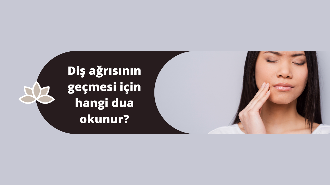 Diş ağrısının geçmesi için hangi dua okunur?