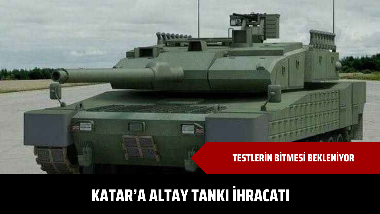 Katar’a Altay tankı ihracatı! Testlerin bitmesi bekleniyor