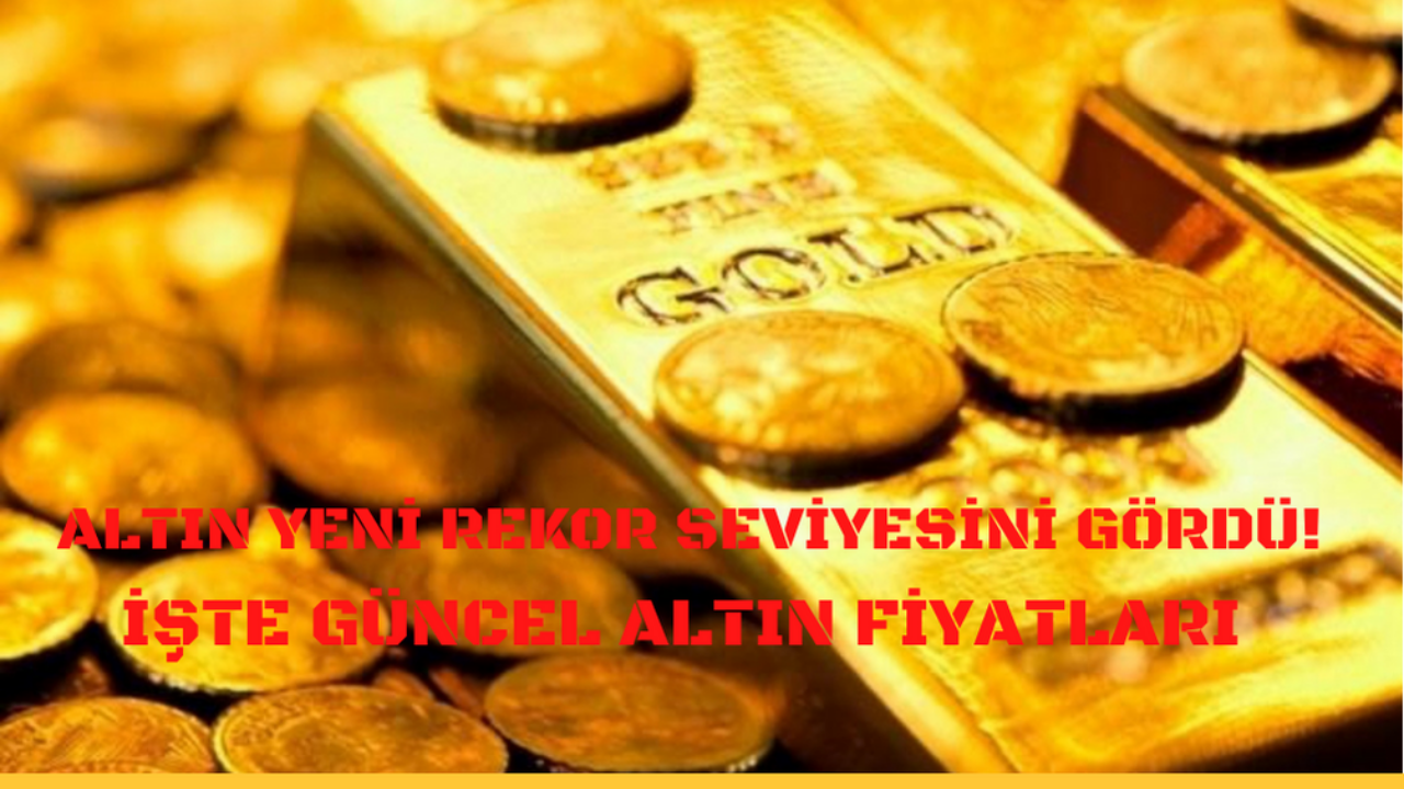 Altın yeni rekor seviyesini gördü! İşte güncel altın fiyatları
