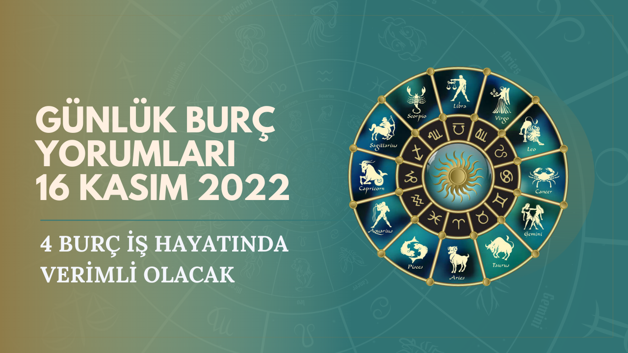 Günlük burç yorumları 16 Kasım Çarşamba 2022! 4 burç iş hayatında verimli olacak