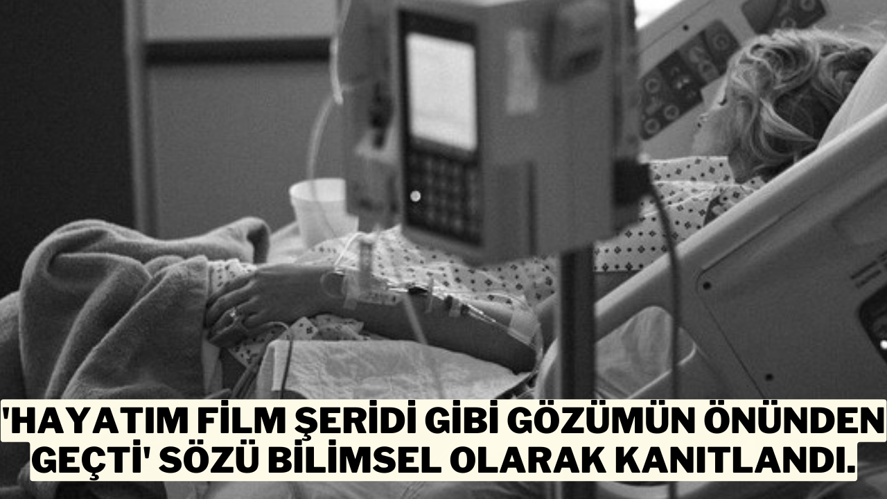 'Hayatım film şeridi gibi gözümün önünden geçti' sözü bilimsel olarak kanıtlandı.