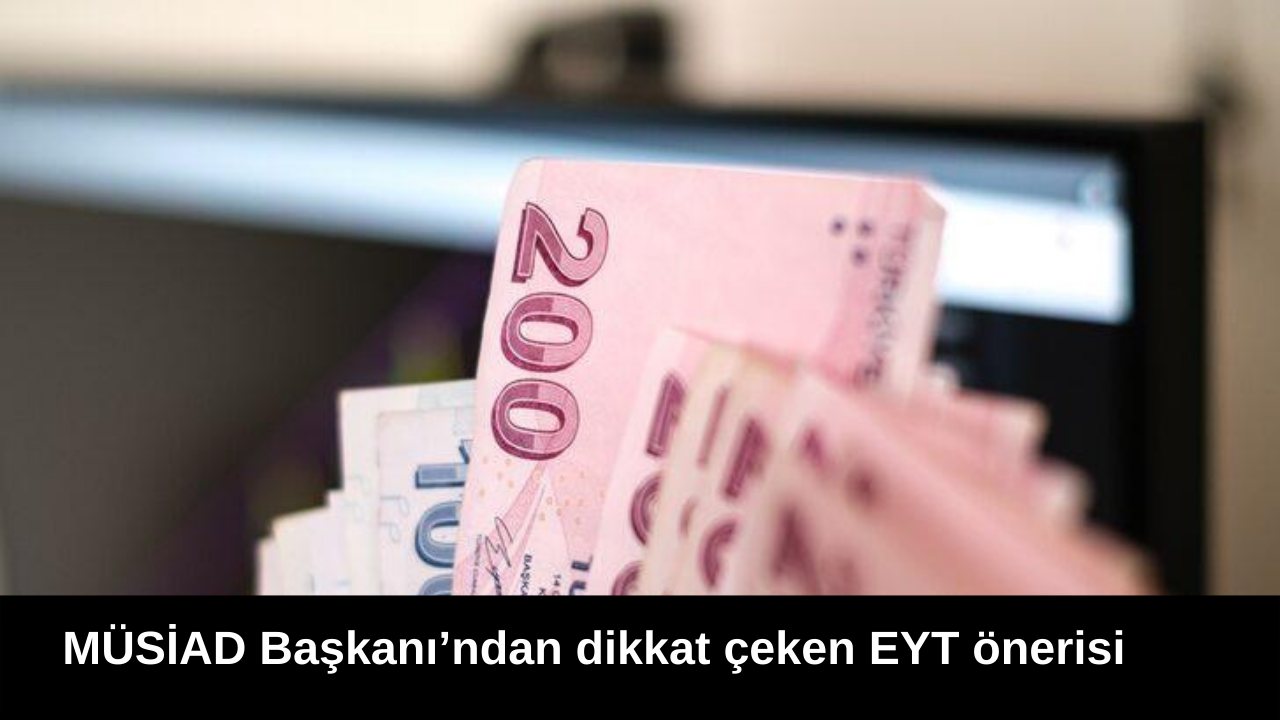 MÜSİAD Başkanı’ndan EYT önerisi! İlk etapta işsiz vatandaşlar emekli olsun