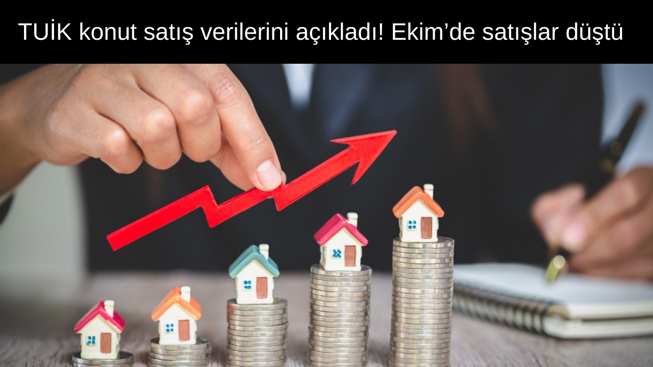 TUİK konut satış verilerini açıkladı! Ekim’de Türkiye’de satışlar düştü