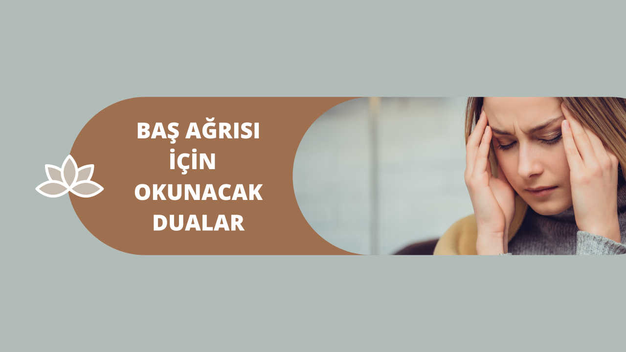 Baş Ağrısı İçin Okunacak Dualar Nelerdir? Geçmeyen Baş Ağrısı İçin Okunacak Dualar