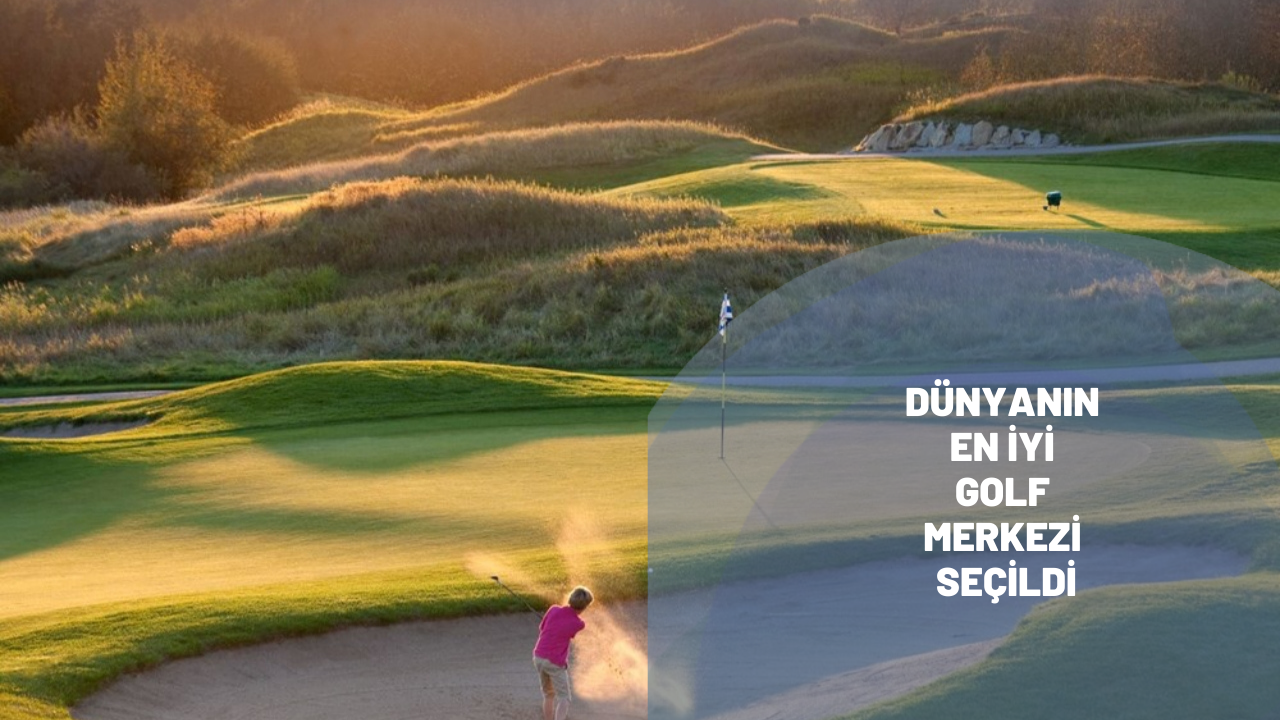 Dünyanın en iyi golf merkezi seçildi