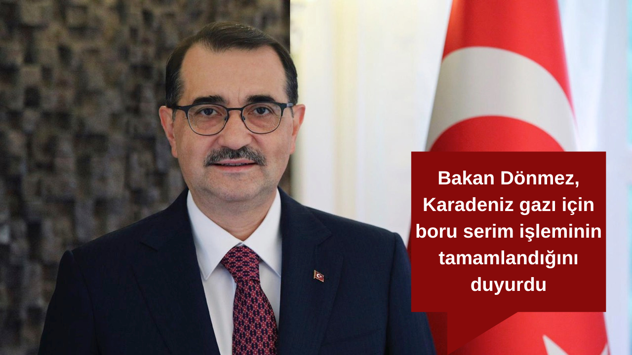 Bakan Dönmez, Karadeniz gazı için boru serim işleminin tamamlandığını duyurdu! “Hedefimiz 2023 Mart ayında vatandaşla buluşturmak"