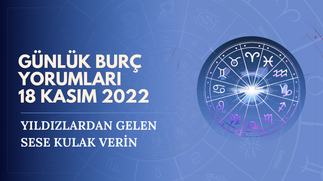 Günlük burç yorumları 18 Kasım Cuma 2022! Yıldızlardan gelen sese kulak verin