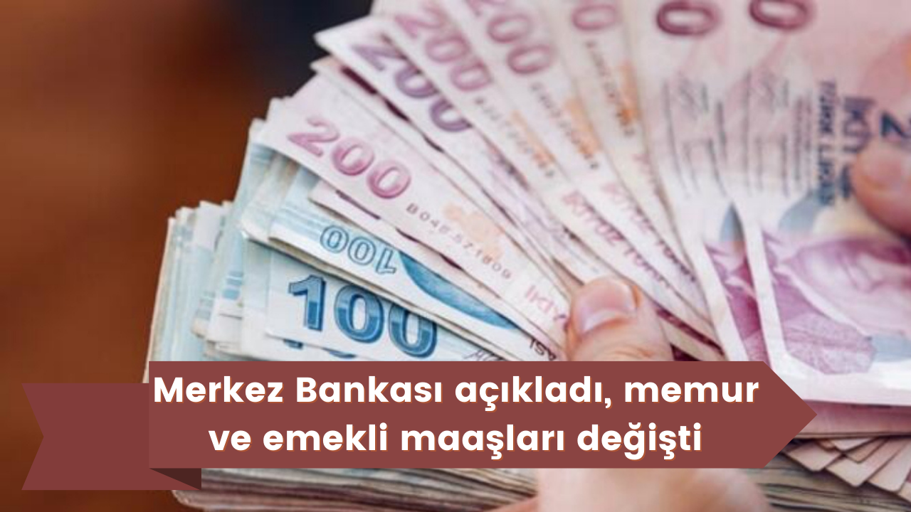 Merkez Bankası açıkladı, memur ve emekli maaşları değişti! İşte en düşük ve en yüksek memur, emekleri maaşları
