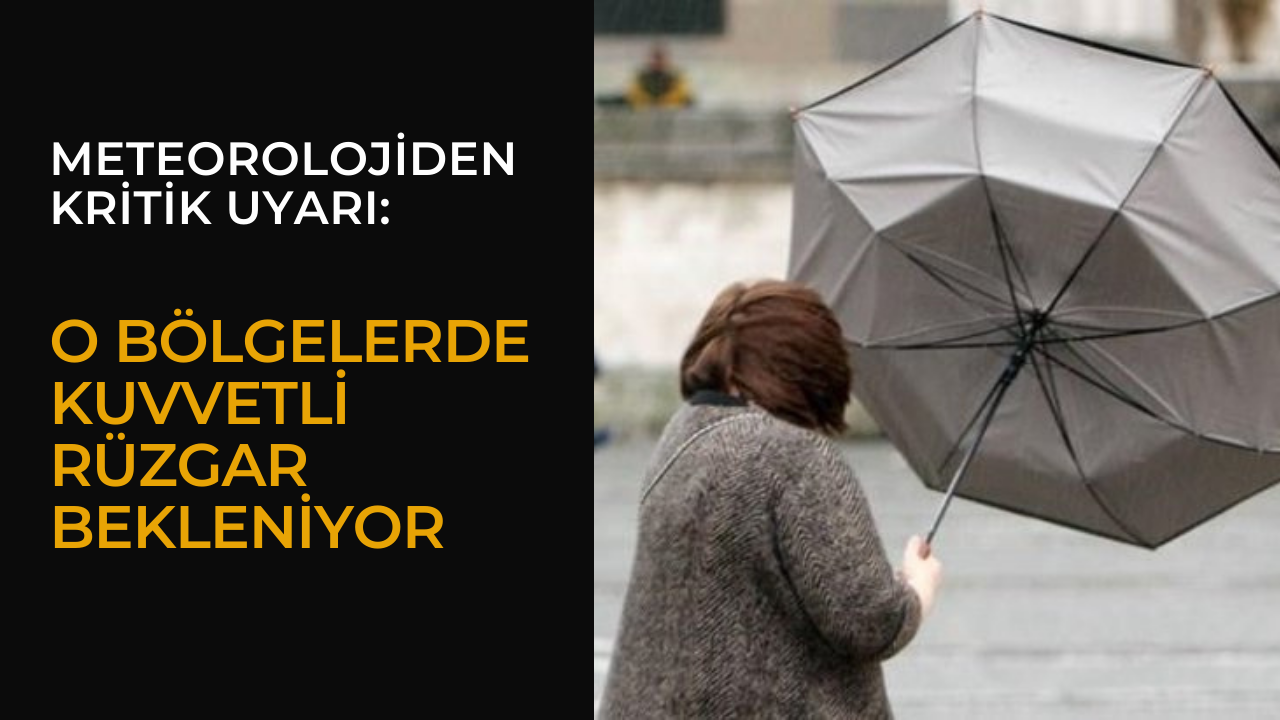 Meteorolojiden kritik uyarı: O bölgelerde kuvvetli rüzgar bekleniyor