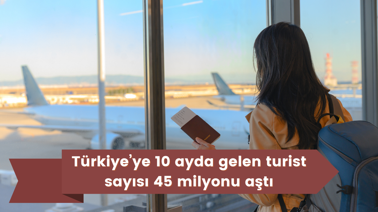 Türkiye’ye 10 ayda gelen turist sayısı 45 milyonu aştı
