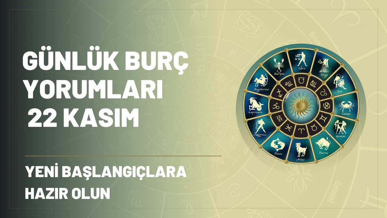 Günlük burç yorumları 22 Kasım 2022! Yeni başlangıçlara hazır olun