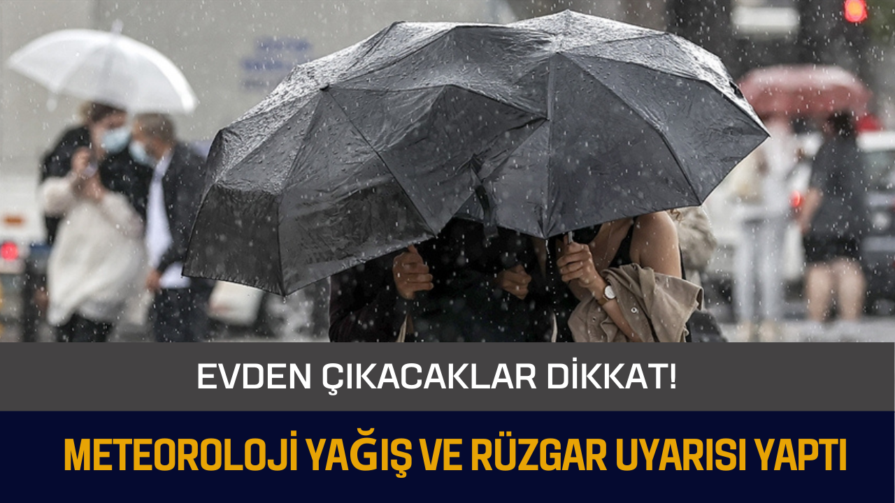 Evden çıkacaklar dikkat! Meteoroloji o illere kuvvetli yağış ve rüzgar uyarısı yaptı