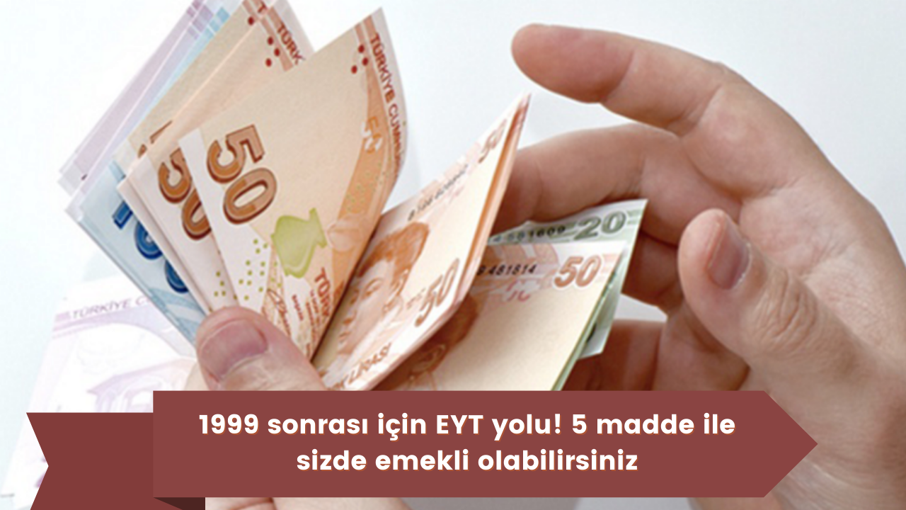 1999 sonrası için EYT yolu! 5 madde ile sizde emekli olabilirsiniz