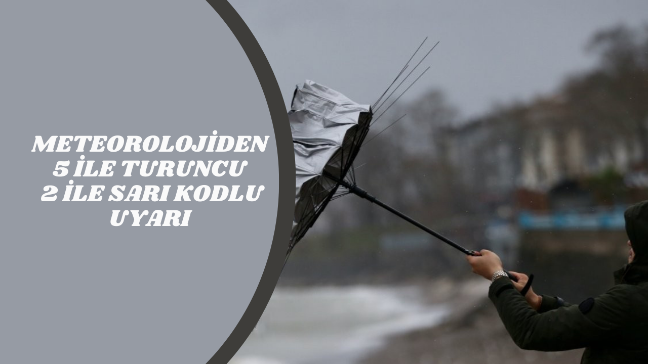 Meteorolojiden 5 ile turuncu 2 ile sarı kodlu uyarı: Kuvvetli yağış ve rüzgar bekleniyor