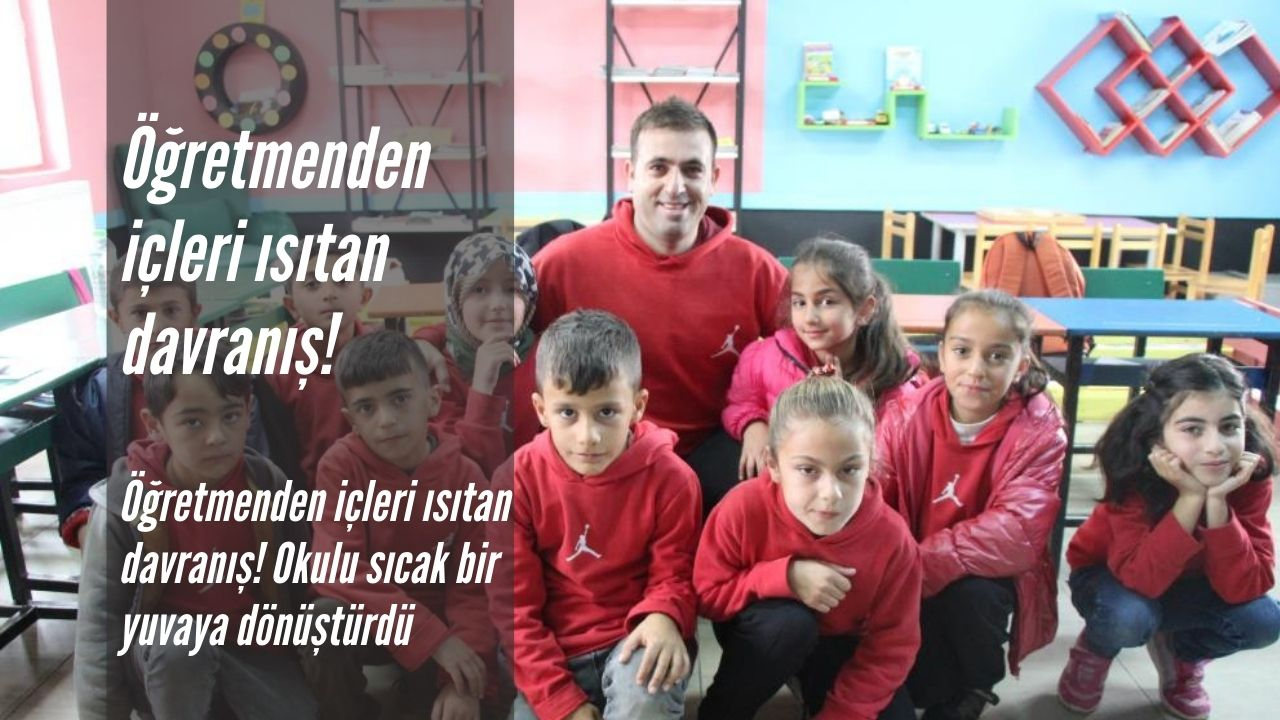 Öğretmenden içleri ısıtan davranış! Okulu sıcacık bir yuvaya dönüştürdü